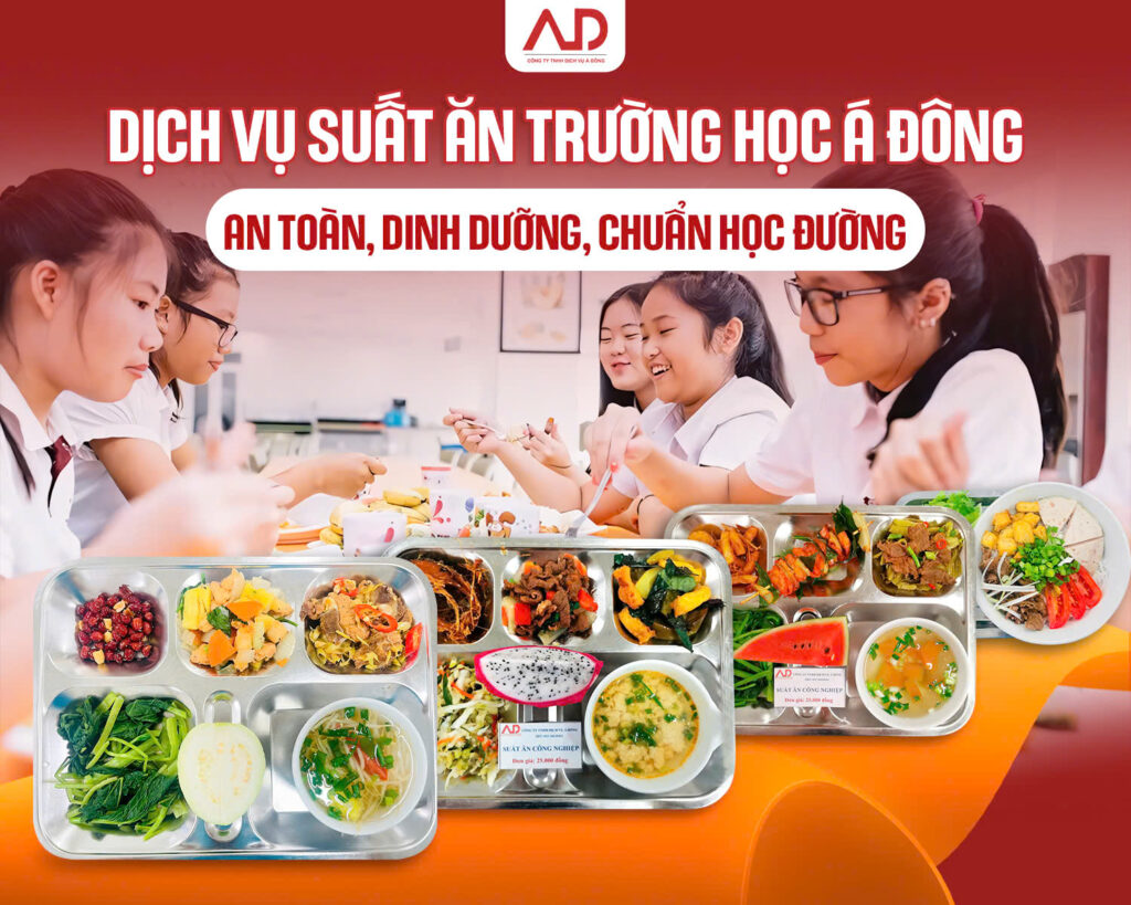 Dịch vụ suất ăn trường học Á Đông uy tín, an toàn, đủ chất