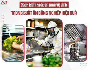Cách kiểm soát an toàn vệ sinh trong suất ăn công nghiệp hiệu quả